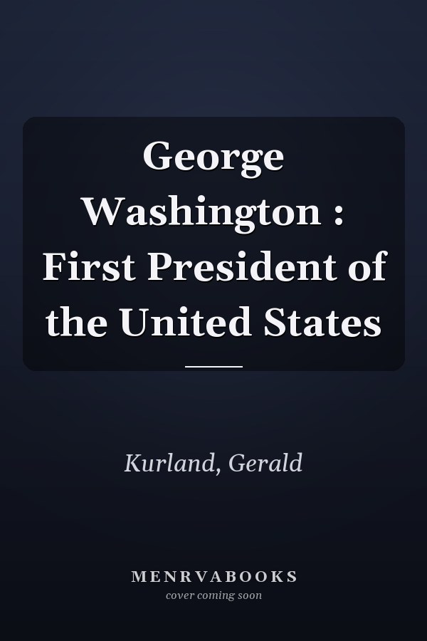 George Washington : First President of the United States