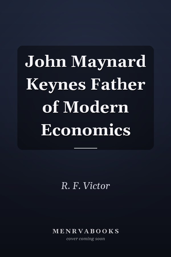 John Maynard Keynes Father of Modern Economics