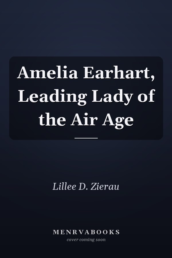 Amelia Earhart, Leading Lady of the Air Age