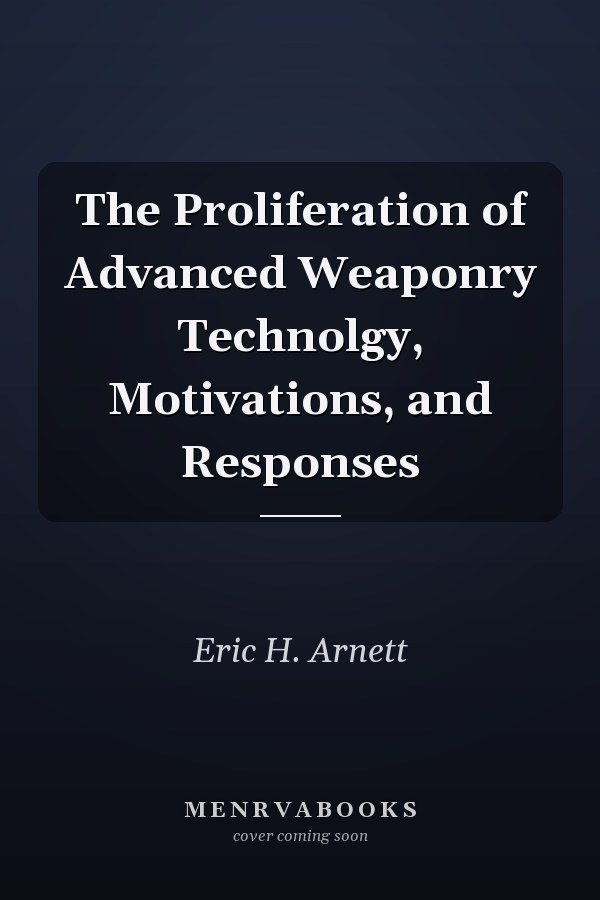 The Proliferation of Advanced Weaponry Technolgy, Motivations, and Responses