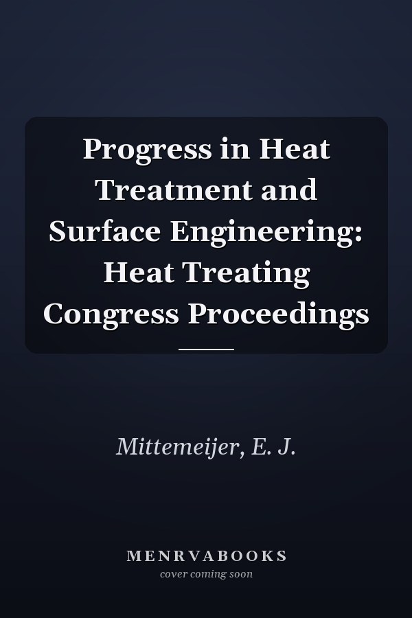 Progress in Heat Treatment and Surface Engineering: Heat Treating Congress Proceedings