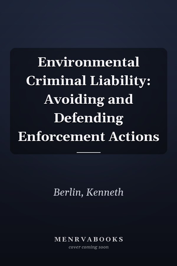 Environmental Criminal Liability: Avoiding and Defending Enforcement Actions