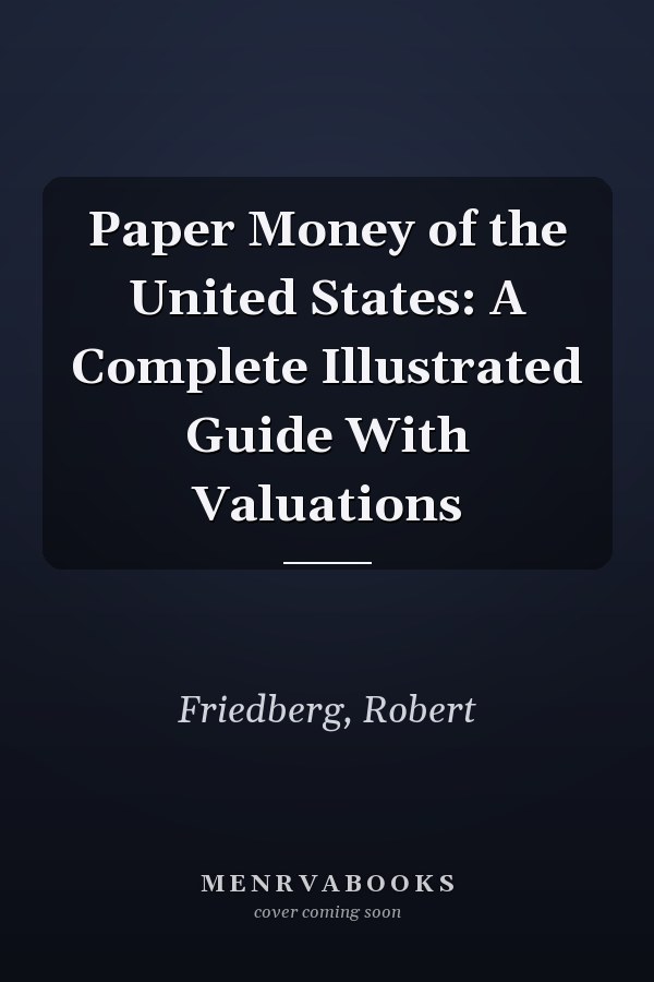 Paper Money of the United States: A Complete Illustrated Guide With Valuations