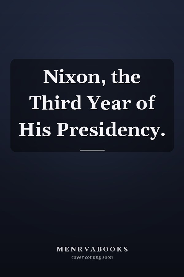 Nixon, the Third Year of His Presidency.