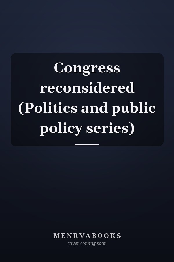 Congress reconsidered (Politics and public policy series)