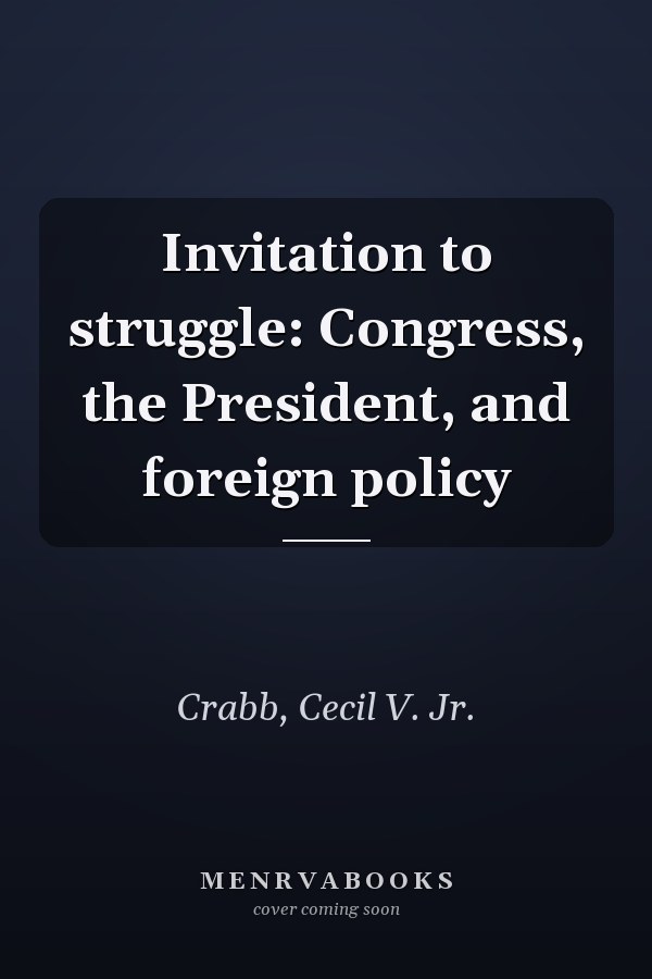 Invitation to struggle: Congress, the President, and foreign policy