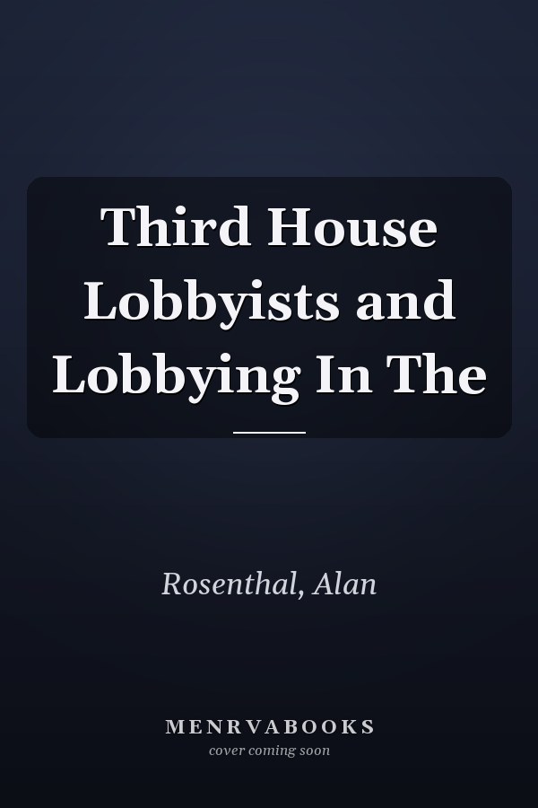 Third House Lobbyists and Lobbying In The