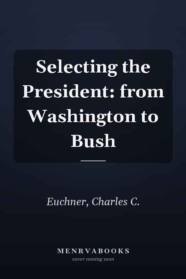 Selecting the President: from Washington to Bush