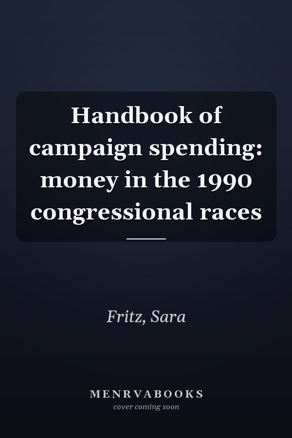 Handbook of campaign spending: money in the 1990 congressional races