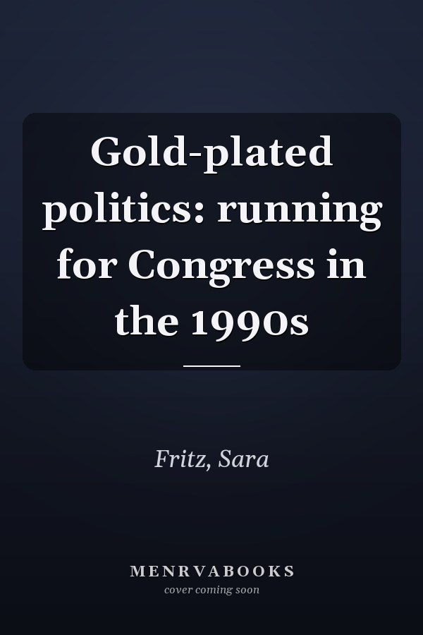 Gold-plated politics: running for Congress in the 1990s