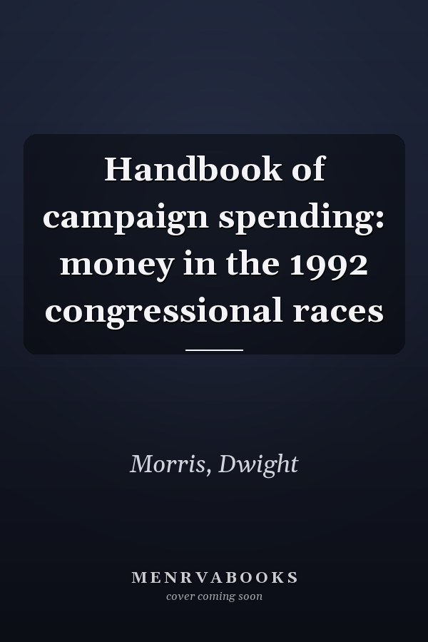 Handbook of campaign spending: money in the 1992 congressional races