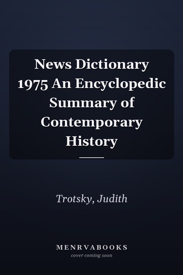 News Dictionary 1975 An Encyclopedic Summary of Contemporary History