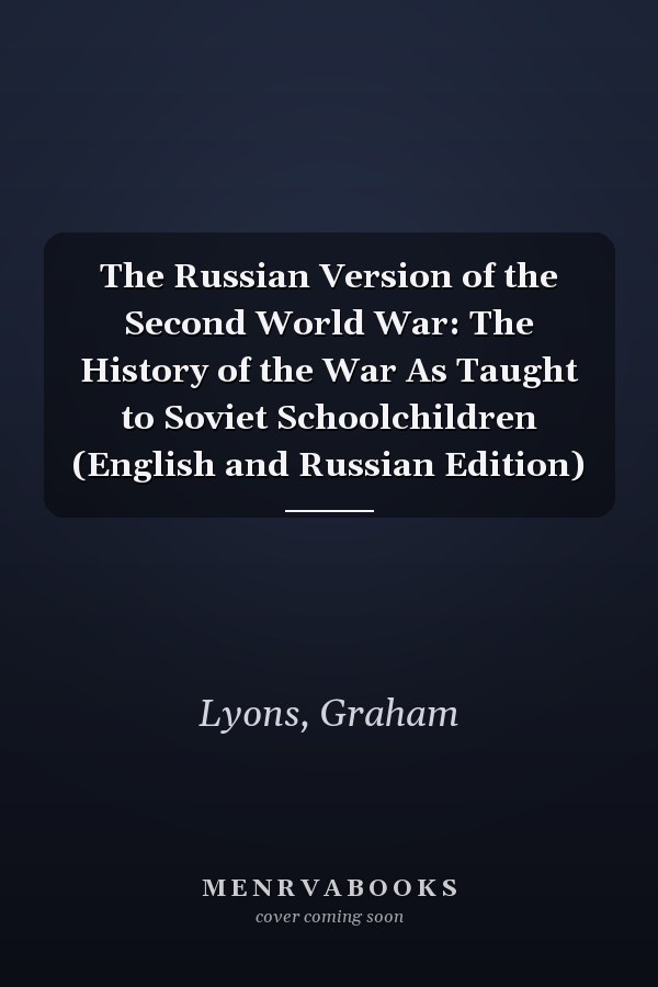 The Russian Version of the Second World War: The History of the War As Taught to Soviet Schoolchildren (English and Russian Edition)
