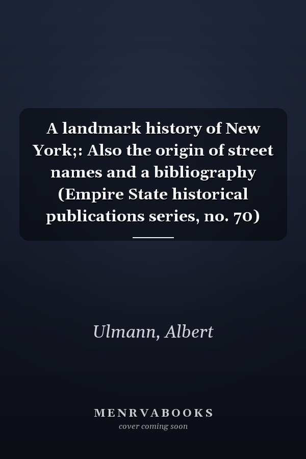 A landmark history of New York;: Also the origin of street names and a bibliography (Empire State historical publications series, no. 70)