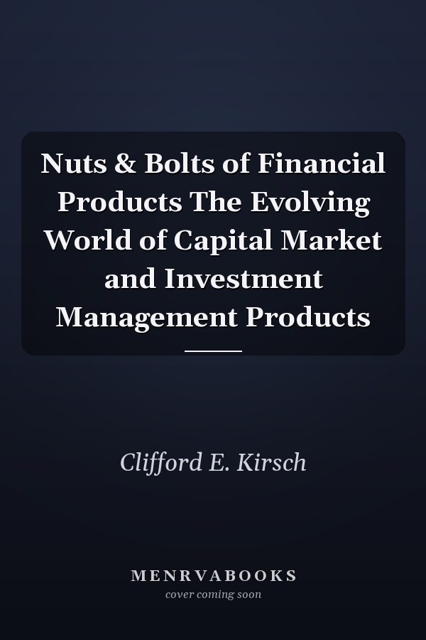 Nuts & Bolts of Financial Products The Evolving World of Capital Market and Investment Management Products