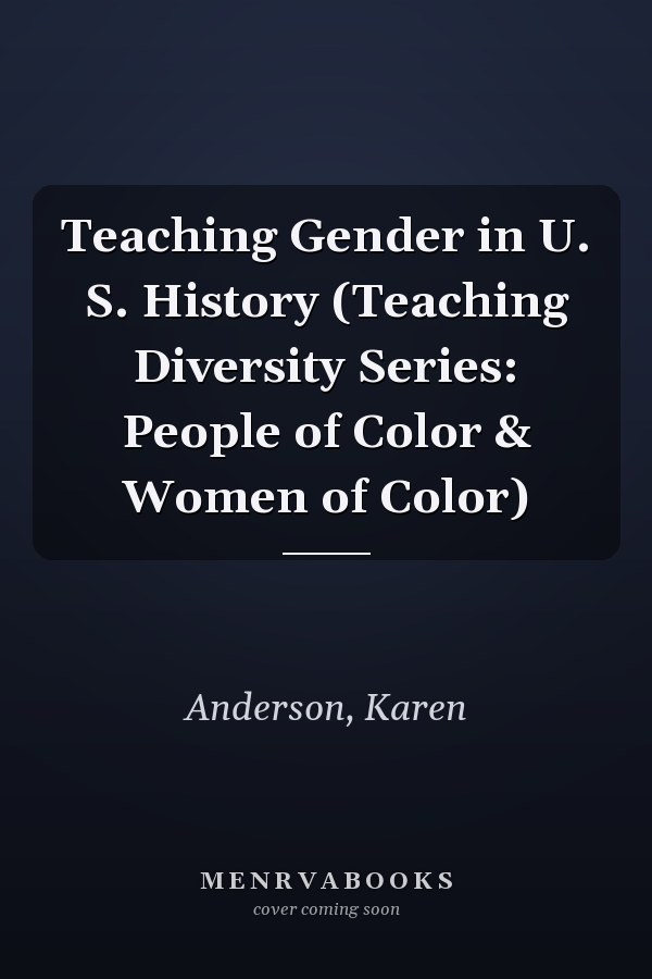 Teaching Gender in U. S. History (Teaching Diversity Series: People of Color & Women of Color)