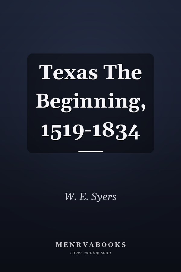 Texas The Beginning, 1519-1834