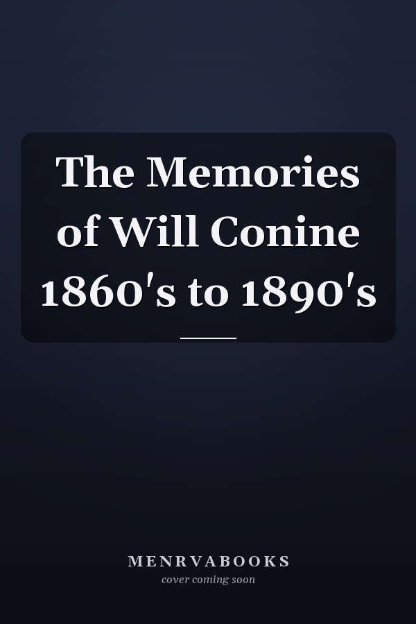 The Memories of Will Conine 1860's to 1890's