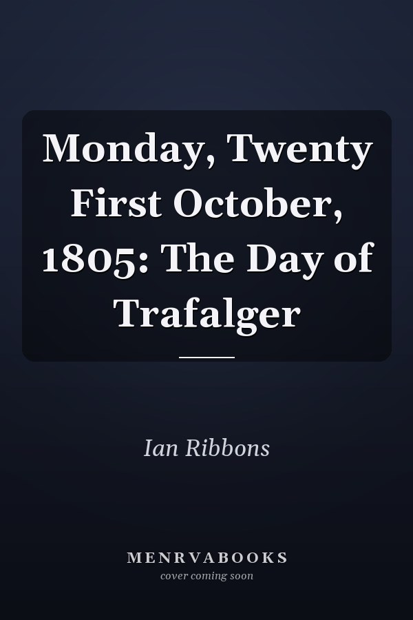 Monday, Twenty First October, 1805: The Day of Trafalger