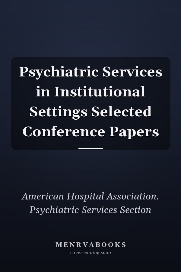 Psychiatric Services in Institutional Settings Selected Conference Papers