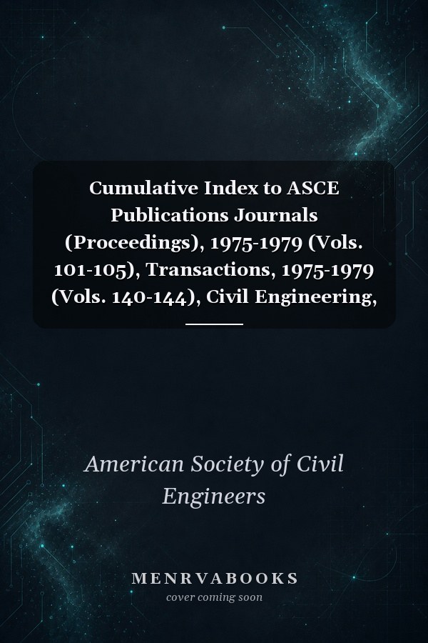 Cumulative Index to ASCE Publications Journals (Proceedings), 1975-1979 (Vols. 101-105), Transactions, 1975-1979 (Vols. 140-144), Civil Engineering, 1975-1979 (Vols. 45-49)