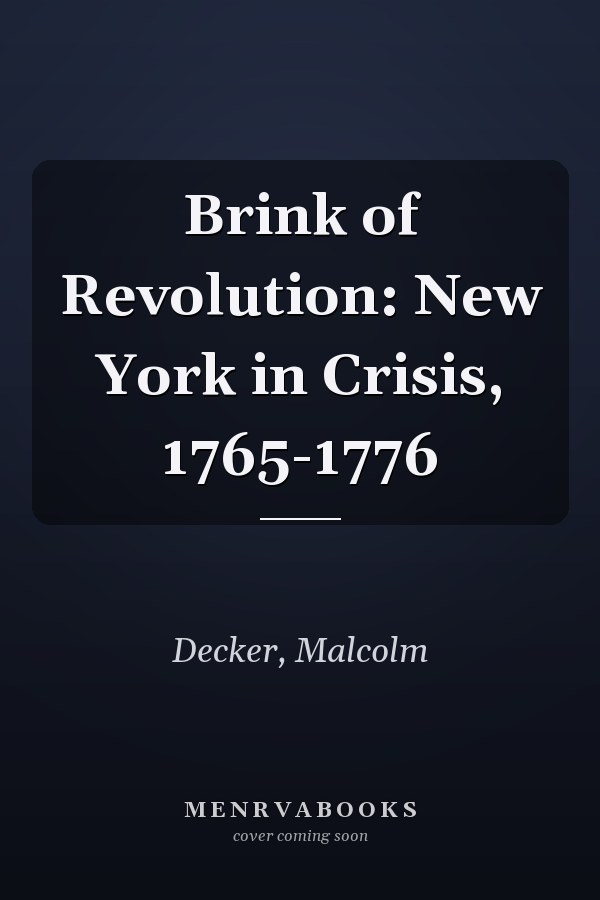 Brink of Revolution: New York in Crisis, 1765-1776