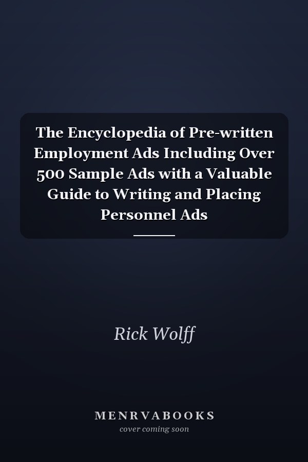 The Encyclopedia of Pre-written Employment Ads Including Over 500 Sample Ads with a Valuable Guide to Writing and Placing Personnel Ads
