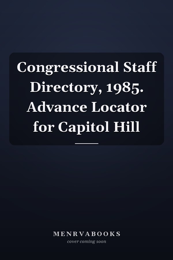 Congressional Staff Directory, 1985. Advance Locator for Capitol Hill
