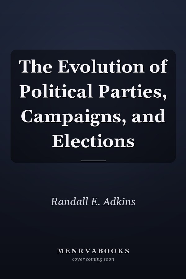 The Evolution of Political Parties, Campaigns, and Elections