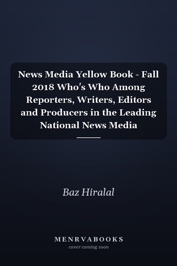 News Media Yellow Book - Fall 2018 Who's Who Among Reporters, Writers, Editors and Producers in the Leading National News Media