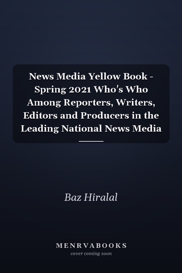 News Media Yellow Book - Spring 2021 Who's Who Among Reporters, Writers, Editors and Producers in the Leading National News Media