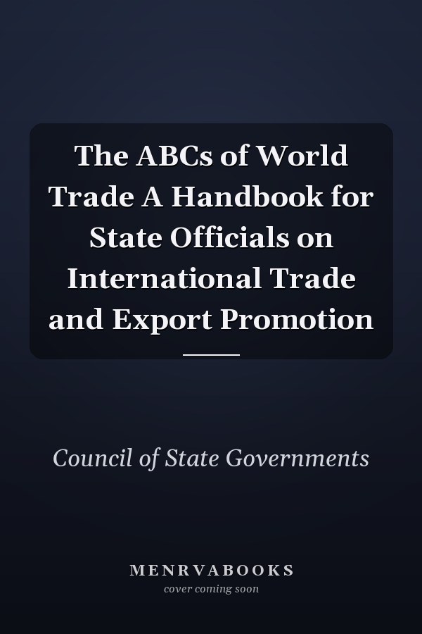The ABCs of World Trade A Handbook for State Officials on International Trade and Export Promotion