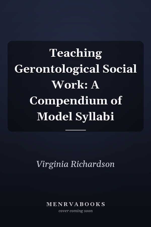 Teaching Gerontological Social Work: A Compendium of Model Syllabi