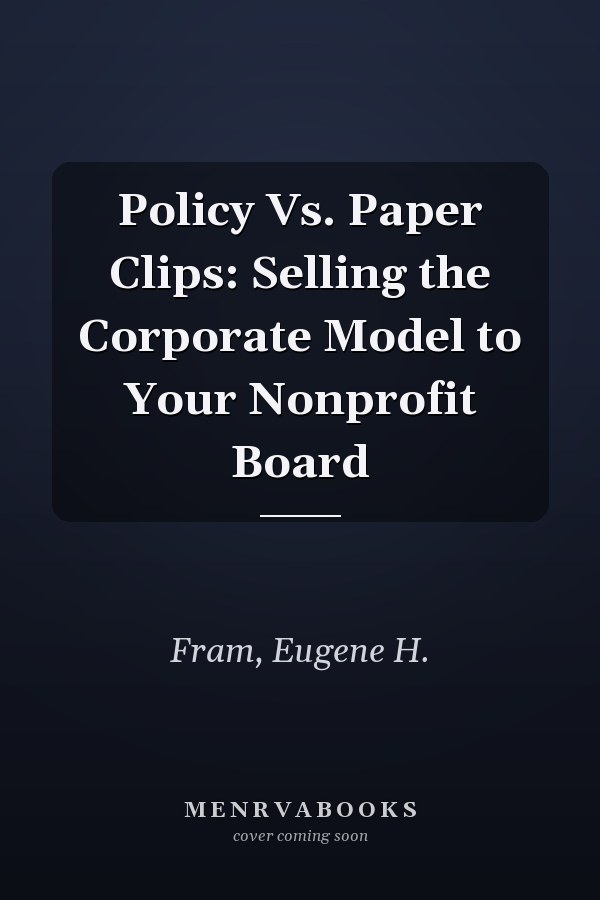 Policy Vs. Paper Clips: Selling the Corporate Model to Your Nonprofit Board
