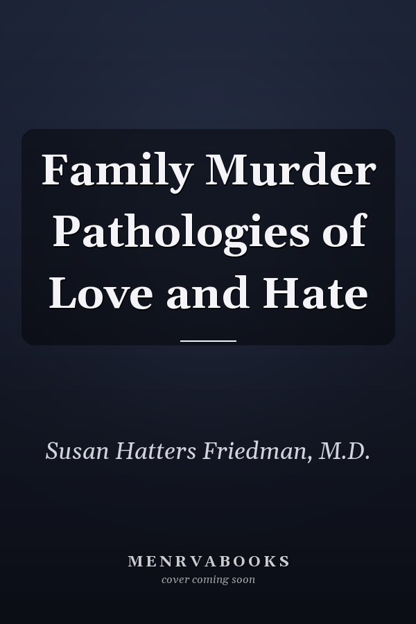 Family Murder Pathologies of Love and Hate