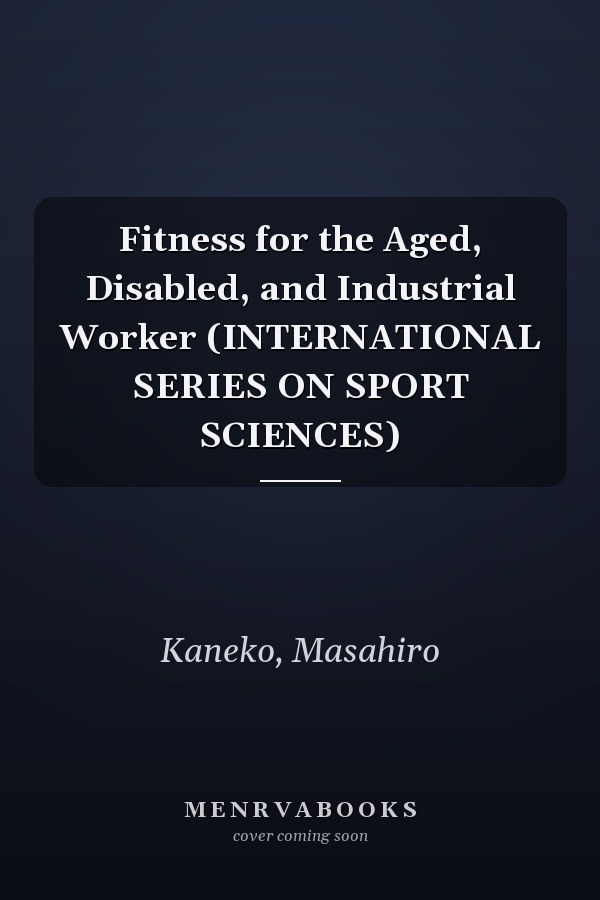 Fitness for the Aged, Disabled, and Industrial Worker (INTERNATIONAL SERIES ON SPORT SCIENCES)