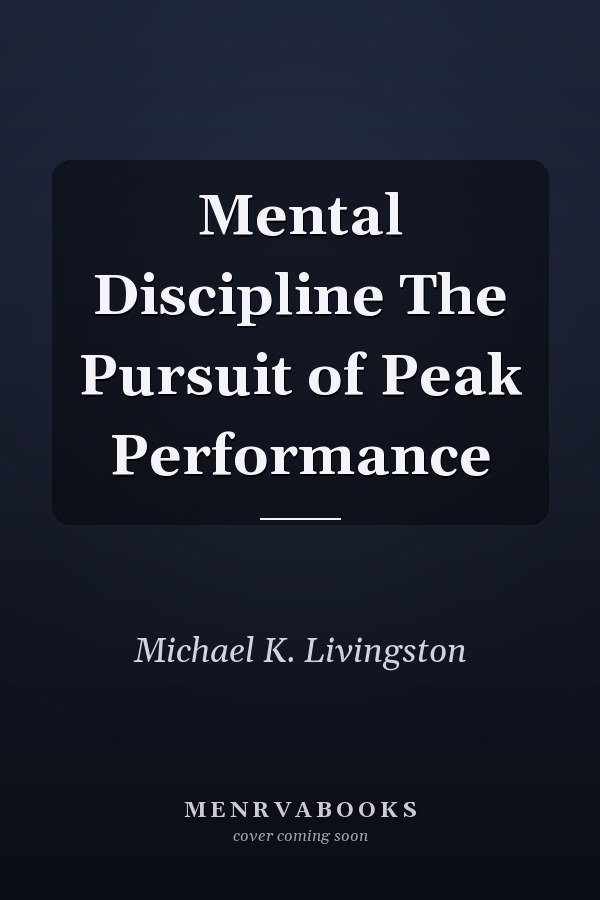 Mental Discipline The Pursuit of Peak Performance