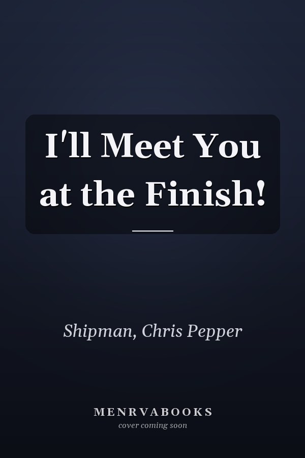 I'll Meet You at the Finish!