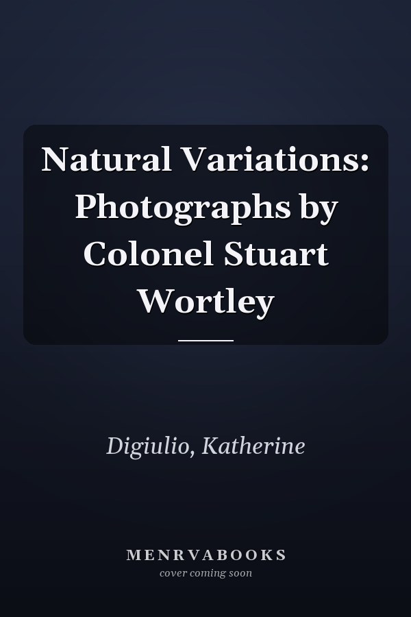 Natural Variations: Photographs by Colonel Stuart Wortley