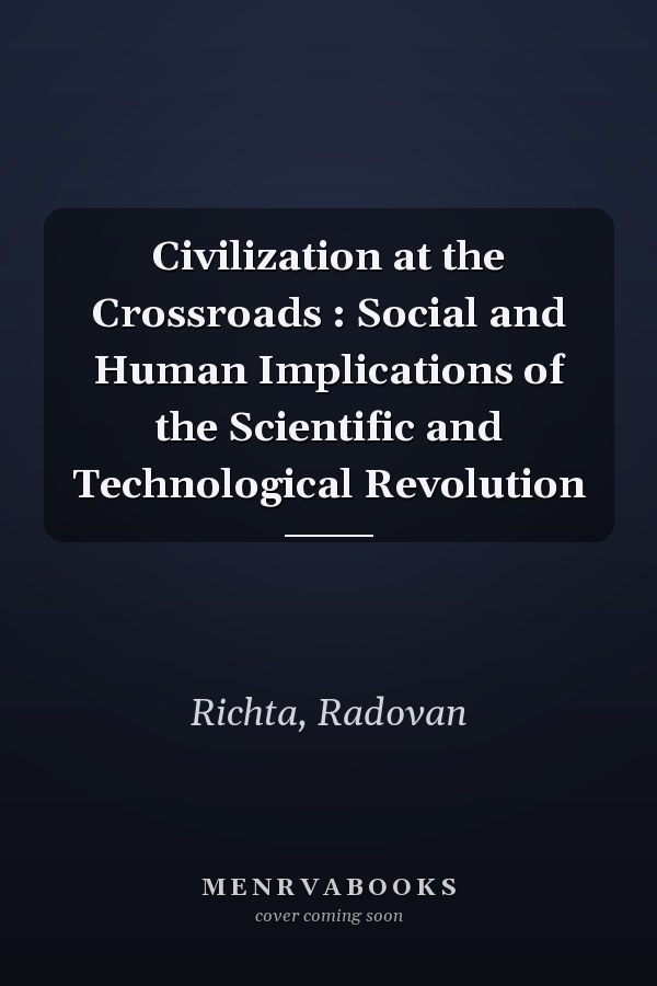 Civilization at the Crossroads : Social and Human Implications of the Scientific and Technological Revolution