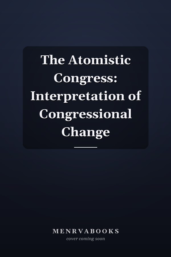 The Atomistic Congress: Interpretation of Congressional Change