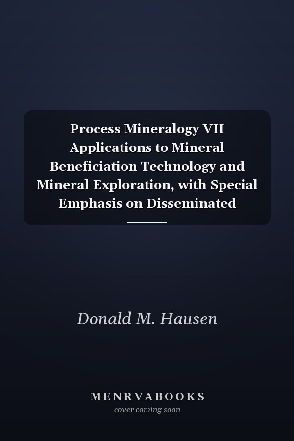 Process Mineralogy VII Applications to Mineral Beneficiation Technology and Mineral Exploration, with Special Emphasis on Disseminated Carbonaceous Gold Ores : Proceedings of a Symposium Presented in Seven Sessions on Process Mineralogy Held During the Metallurgical Society Annual Meeting, Denver, Colorado, February 23-27, 1987
