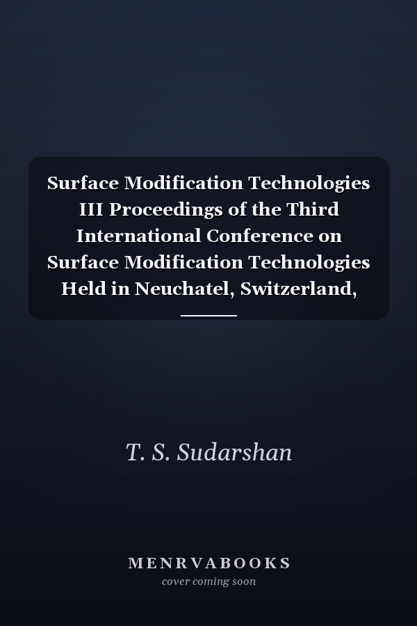 Surface Modification Technologies III Proceedings of the Third International Conference on Surface Modification Technologies Held in Neuchatel, Switzerland, August 28-sept. 1, 1989