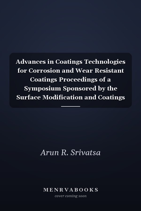 Advances in Coatings Technologies for Corrosion and Wear Resistant Coatings Proceedings of a Symposium Sponsored by the Surface Modification and Coatings Technologies Committee Held at the Annual Meeting of the Minerals, Metals & Materials Society in Las Vegas, Nevada, February 12-16, 1995