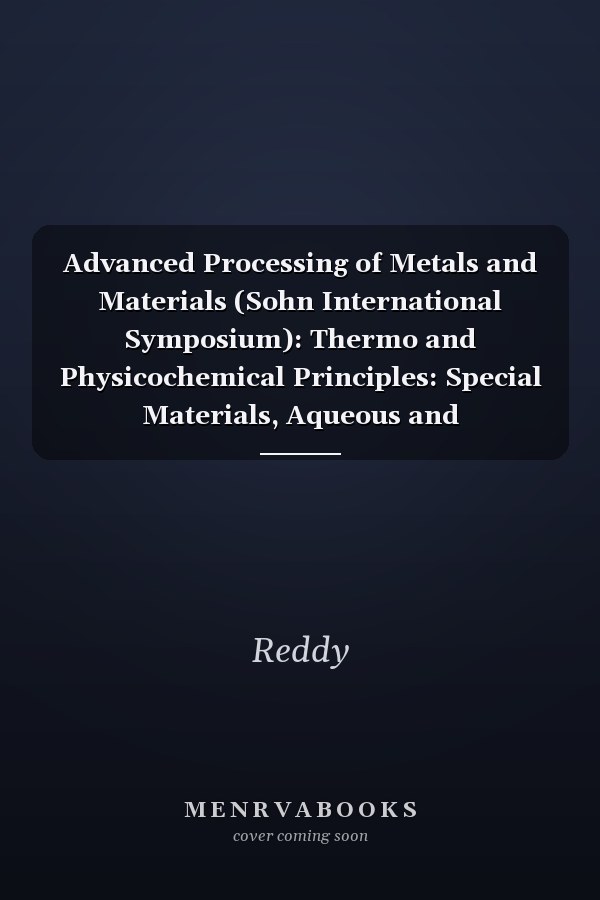 Advanced Processing of Metals and Materials (Sohn International Symposium): Thermo and Physicochemical Principles: Special Materials, Aqueous and Electrochemical Processing