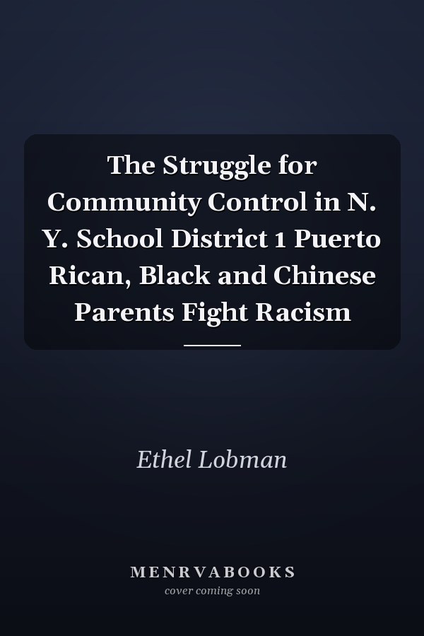 The Struggle for Community Control in N. Y. School District 1 Puerto Rican, Black and Chinese Parents Fight Racism