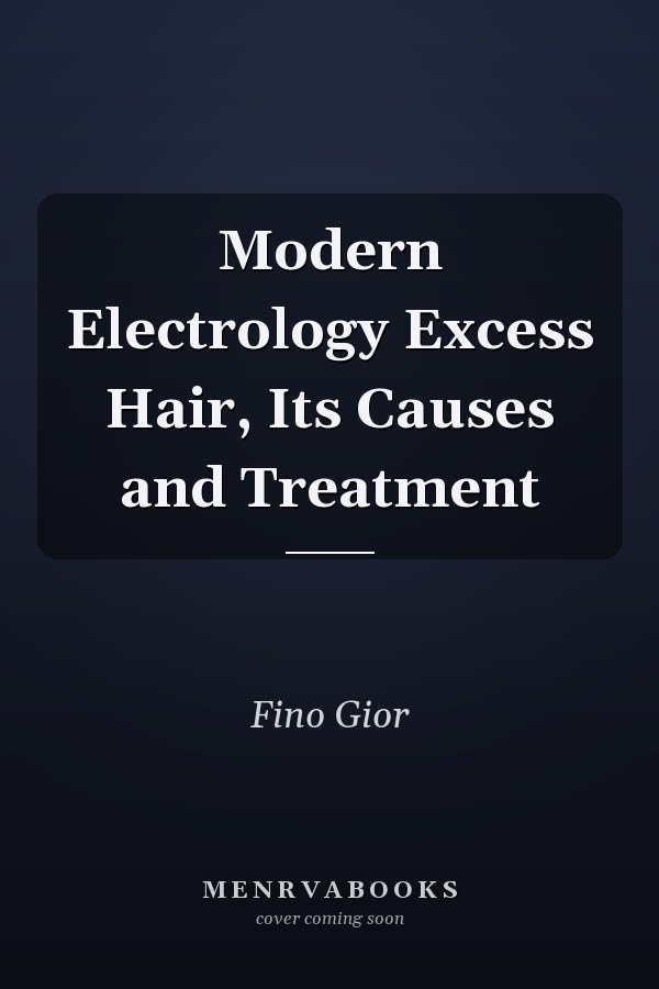 Modern Electrology Excess Hair, Its Causes and Treatment