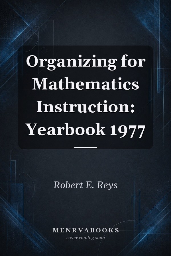 Organizing for Mathematics Instruction: Yearbook 1977