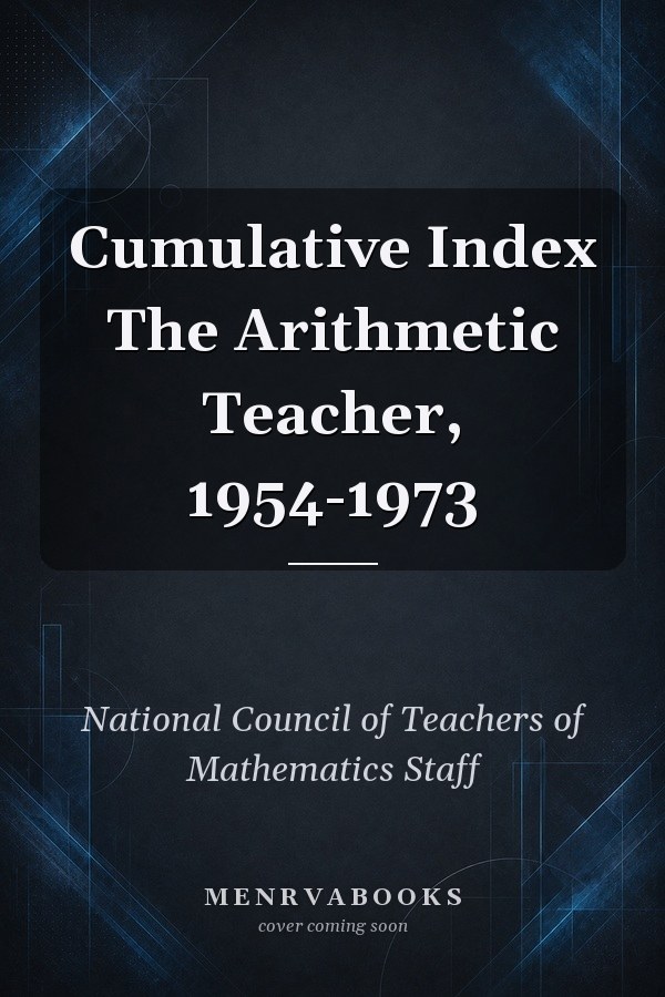 Cumulative Index The Arithmetic Teacher, 1954-1973