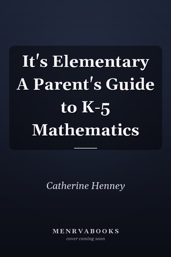 It's Elementary A Parent's Guide to K-5 Mathematics